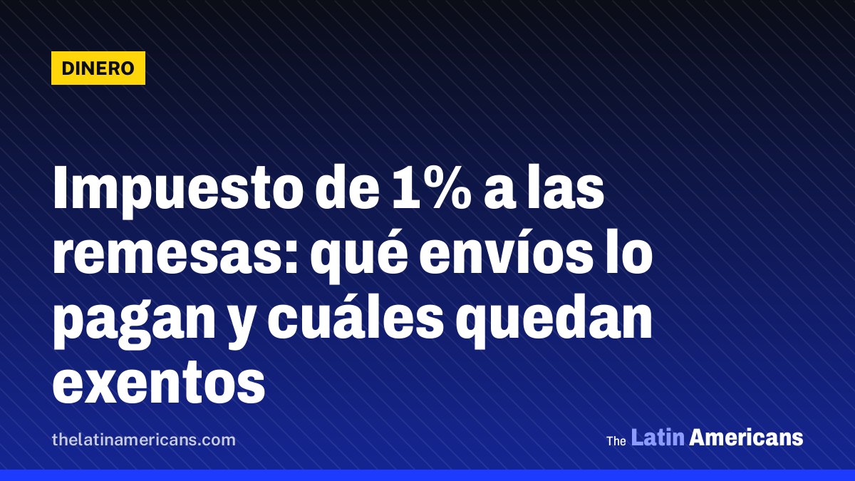 Impuesto de 1% a las remesas: qué envíos lo pagan y cuáles quedan exentos
